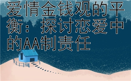 爱情金钱观的平衡：探讨恋爱中的AA制责任