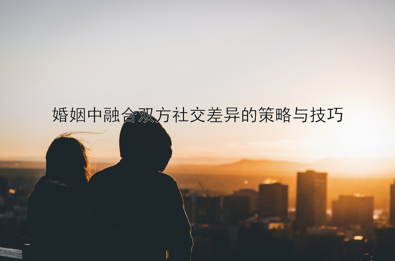 婚姻中融合双方社交差异的策略与技巧