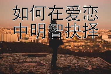 如何在爱恋中明智抉择