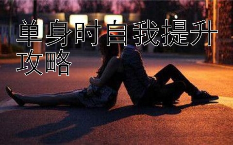 单身时自我提升攻略