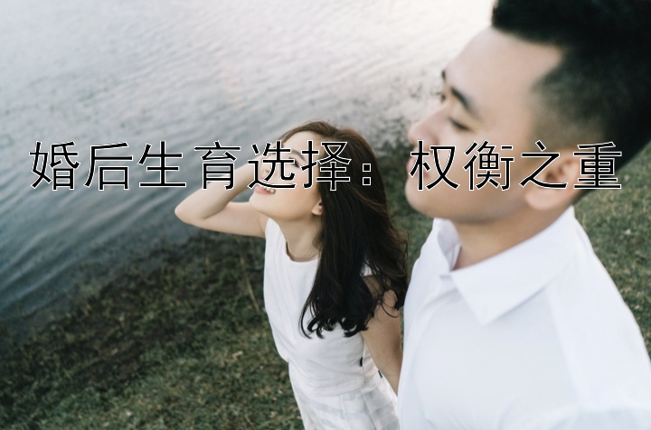 婚后生育选择：权衡之重