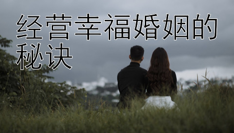 经营幸福婚姻的秘诀