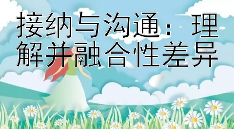 接纳与沟通：理解并融合性差异