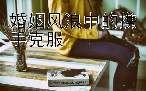 婚姻风浪中的携手克服