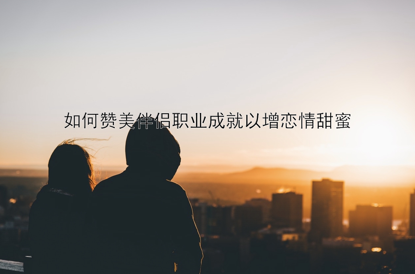 如何赞美伴侣职业成就以增恋情甜蜜