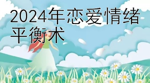 2024年恋爱情绪平衡术