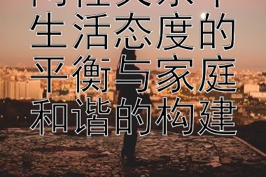 两性关系中生活态度的平衡与家庭和谐的构建