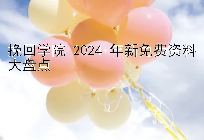 挽回学院 2024 年新免费资料大盘点